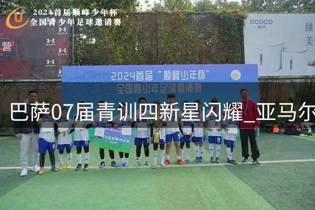 巴萨07届青训四新星闪耀 亚马尔领衔天才阵容